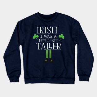 Irish I Was A Little Bit Taller Celebrate St Patricks Day Tee Crewneck Sweatshirt